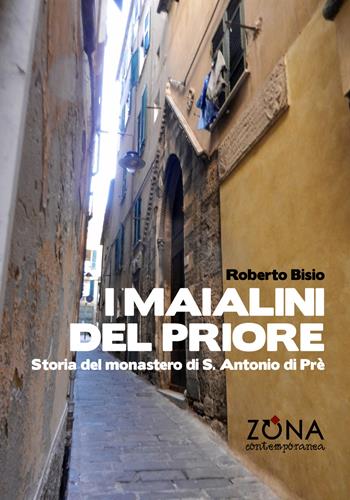 I maialini del priore. Storia del monastero di S. Antonio di Prè - Roberto Bisio - Libro Zona 2019, Zona contemporanea | Libraccio.it