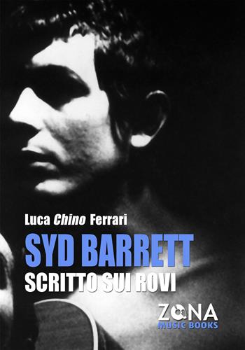 Syd Barrett. Scritto sui rovi - Luca Chino Ferrari - Libro Zona 2024, Zona music books | Libraccio.it