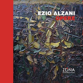 Ezio Alzani. Opere. Ediz. illustrata  - Libro Zona 2019, Zona contemporanea | Libraccio.it