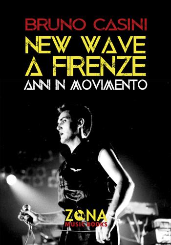 New wave a Firenze. Anni in movimento - Bruno Casini - Libro Zona 2019, Zona music books | Libraccio.it