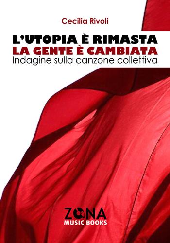 L'utopia è rimasta, la gente è cambiata. Indagine sulla canzone collettiva - Cecilia Rivoli - Libro Zona 2019, Zona music books | Libraccio.it
