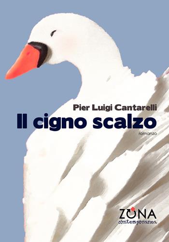 Il cigno scalzo - Pier Luigi Cantarelli - Libro Zona 2019, Zona contemporanea | Libraccio.it