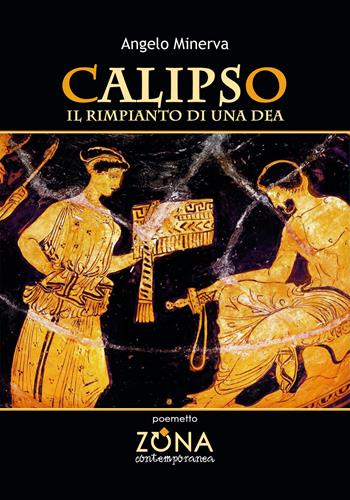 Calipso. Il rimpianto di una dea - Angelo Minerva - Libro Zona 2019, Zona contemporanea | Libraccio.it
