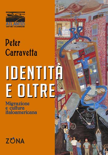 Identità e oltre. Migrazione e cultura italoamericana - Peter Carravetta - Libro Zona 2021, Atlantis. Scritture italoamericane | Libraccio.it