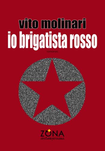 Io brigatista rosso - Vito Molinari - Libro Zona 2021, Zona contemporanea | Libraccio.it