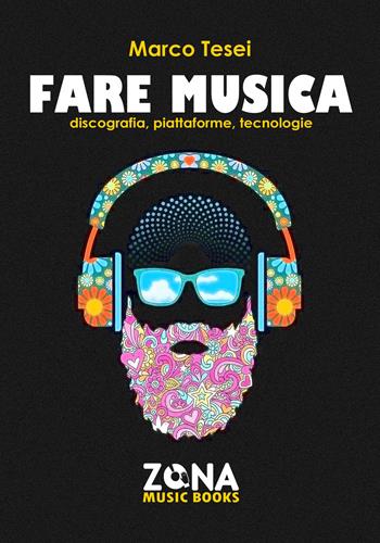 Fare musica. Discografia, piattaforme, tecnologie - Marco Tesei - Libro Zona 2021, Zona music books | Libraccio.it
