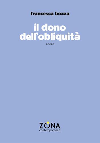 il Dono dell'obliquità - Francesca Bozza - Libro Zona 2023, Contemporanea | Libraccio.it