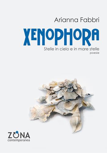 Xenophora. Stelle in cielo e in mare stelle - Arianna Fabbri - Libro Zona 2023, Zona contemporanea | Libraccio.it