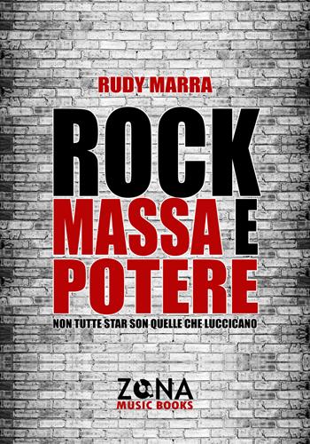 Rock, massa e potere. Non tutte star son quelle che luccicano - Rudy Marra - Libro Zona 2022, Zona music books | Libraccio.it