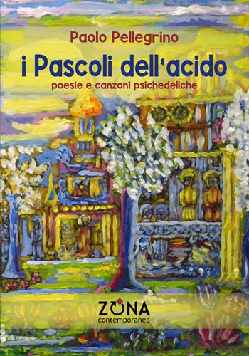 I Pascoli dell'acido. Poesie e canzoni psichedeliche - Paolo Pellegrino - Libro Zona 2023, Contemporanea | Libraccio.it