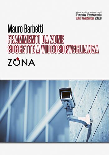 Frammenti da zone soggette a videosorveglianza - Mauro Barbetti - Libro Zona 2022, Premio Elio Pagliarani | Libraccio.it