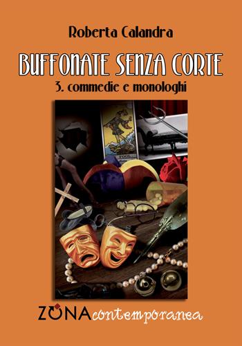 Buffonate senza corte. Vol. 3: Commedie e monologhi - Roberta Calandra - Libro Zona 2022, Zona contemporanea | Libraccio.it