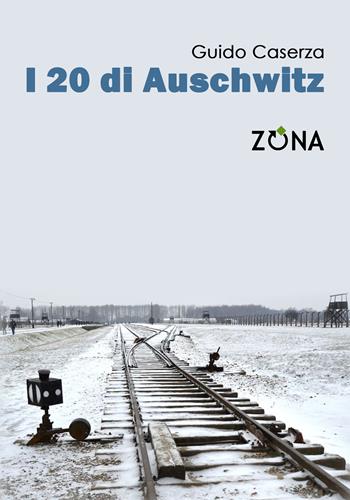 i 20 di Auschwitz - Guido Caserza - Libro Zona 2023 | Libraccio.it