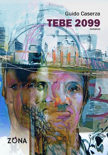 Tebe 2099 - Guido Caserza - Libro Zona 2022 | Libraccio.it