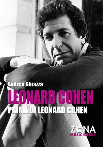 Leonard Cohen prima di Leonard Cohen - Andrea Ghiazza - Libro Zona 2022, Zona music books | Libraccio.it