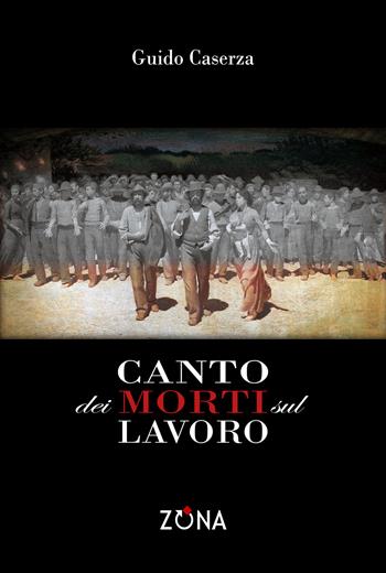 Canto dei morti sul lavoro - Guido Caserza - Libro Zona 2022 | Libraccio.it