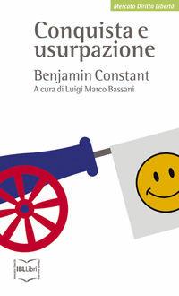 Conquista e usurpazione - Benjamin Constant - Libro IBL Libri 2017, Mercato, diritto e libertà | Libraccio.it
