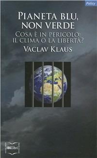 Pianeta blu, non verde. Cosa è in pericolo: il clima o la libertà? - Václav Klaus - Libro IBL Libri 2009, Policy | Libraccio.it