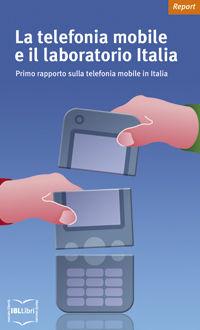 La telefonia mobile e il laboratorio Italia. Primo rapporto sulla telefonia mobile in Italia - Andrea Giuricin, Massimiliano Trovato - Libro IBL Libri 2009, Report | Libraccio.it