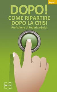 Dopo! Come ripartire dopo la crisi  - Libro IBL Libri 2009, Report | Libraccio.it