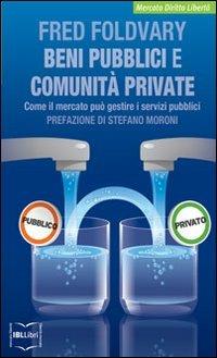 Beni pubblici e comunità private. Come il mercato può gestire i servizi pubblici - Fred Foldvary - Libro IBL Libri 2019, Mercato, diritto e libertà | Libraccio.it