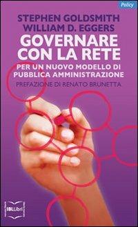 Governare con la rete. Per un nuovo modello di pubblica amministrazione - Stephen Goldsmith, William D. Eggers - Libro IBL Libri 2010, Policy | Libraccio.it