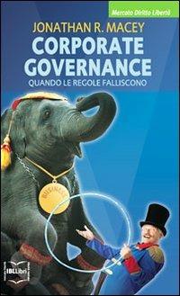 Corporate governance. Quando le regole falliscono - Jonathan R. Macey - Libro IBL Libri 2019, Mercato, diritto e libertà | Libraccio.it