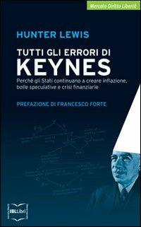 Tutti gli errori di Keynes. Perché gli Stati continuano a creare inflazione, bolle speculative e crisi finanziarie - Hunter Lewis - Libro IBL Libri 2016, Mercato, diritto e libertà | Libraccio.it