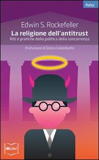 La religione dell'antitrust. Riti e pratiche della politica della concorrenza - Edwin S. Rockefeller - Libro IBL Libri 2011, Policy | Libraccio.it