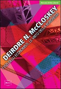 I vizi degli economisti, le virtù della borghesia - Deirdre Nansen McCloskey - Libro IBL Libri 2014 | Libraccio.it