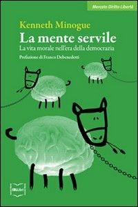 La mente servile. La vita morale nell'era della democrazia - Kenneth Minogue - Libro IBL Libri 2016 | Libraccio.it