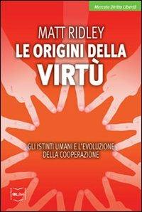 Le origini della virtù. Gli istinti umani e l'evoluzione della cooperazione - Matt Ridley - Libro IBL Libri 2012, Mercato, diritto e libertà | Libraccio.it