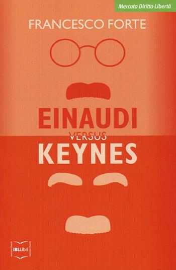 Einaudi versus Keynes. Due grandi del Novecento e la crisi dei nostri giorni - Francesco Forte - Libro IBL Libri 2016, Mercato, diritto e libertà | Libraccio.it