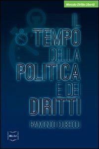 Il tempo della politica e dei diritti - Raimondo Cubeddu - Libro IBL Libri 2019, Mercato, diritto e libertà | Libraccio.it
