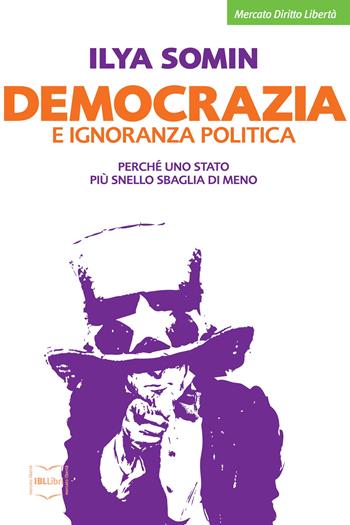 Democrazia e ignoranza politica. Perché uno Stato più snello sbaglia di meno - Ilya Somin - Libro IBL Libri 2016, Mercato, diritto e libertà | Libraccio.it