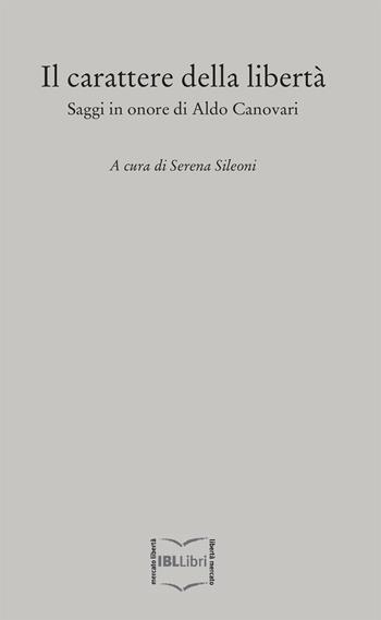 Il carattere della libertà. Saggi in onore di Aldo Canovari  - Libro IBL Libri 2016 | Libraccio.it