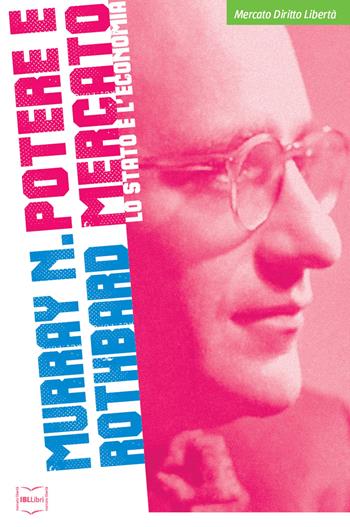 Potere e mercato. Lo Stato e l'economia - Murray N. Rothbard - Libro IBL Libri 2017, Mercato, diritto e libertà | Libraccio.it