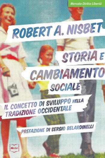 Storia e cambiamento sociale. Il concetto di sviluppo nella tradizione occidentale - Robert A. Nisbet - Libro IBL Libri 2017, Mercato, diritto e libertà | Libraccio.it