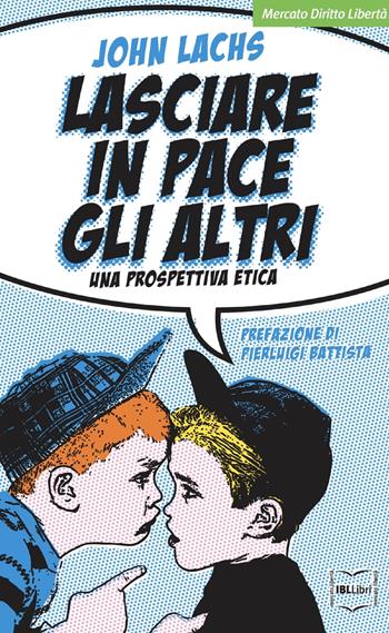 Lasciare in pace gli altri. Una prospettiva etica - John Lachs - Libro IBL Libri 2018 | Libraccio.it