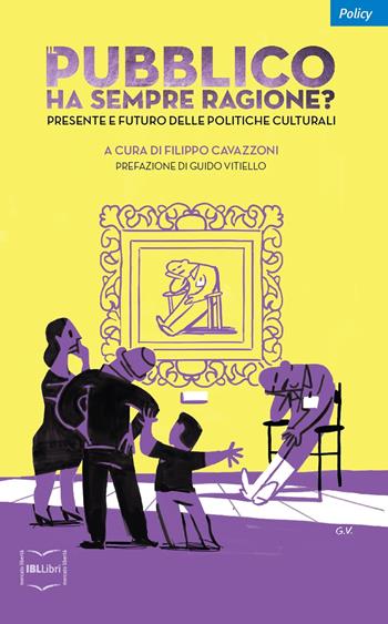 Il pubblico ha sempre ragione? Presente e futuro delle politiche culturali  - Libro IBL Libri 2018, Policy | Libraccio.it
