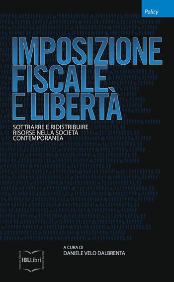 Imposizione fiscale e libertà. Sottrarre e ridistribuire risorse nella società contemporanea  - Libro IBL Libri 2019, Policy | Libraccio.it