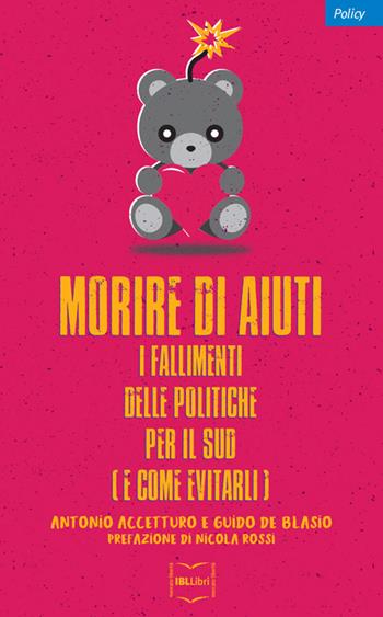 Morire di aiuti. I fallimenti delle politiche per il Sud (e come evitarli) - Antonio Accetturo, Guido De Blasio - Libro IBL Libri 2019, Policy | Libraccio.it