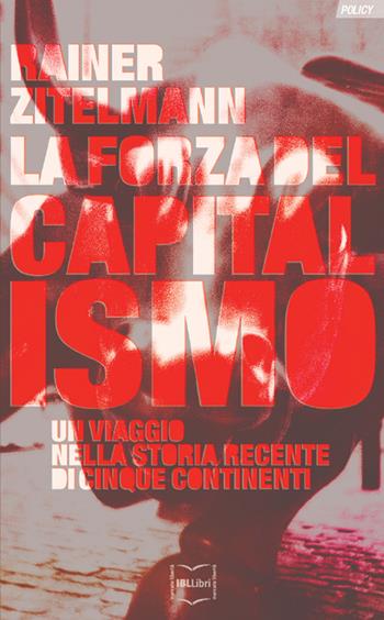 La forza del capitalismo. Un viaggio nella storia recente di cinque continenti - Rainer Zitelmann - Libro IBL Libri 2020, Policy | Libraccio.it