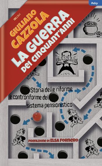 La guerra dei cinquant’anni. Storia delle riforme e controriforme del sistema pensionistico - Giuliano Cazzola - Libro IBL Libri 2021, Policy | Libraccio.it