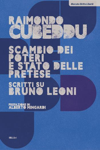 Scambio dei poteri e stato delle pretese. Scritti su Bruno Leoni - Raimondo Cubeddu - Libro IBL Libri 2021, Mercato, diritto e libertà | Libraccio.it