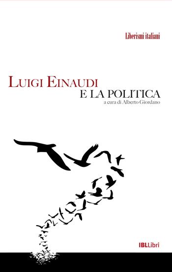 Luigi Einaudi e la politica  - Libro IBL Libri 2021, Liberismi italiani | Libraccio.it