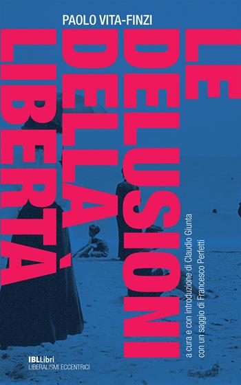 Le delusioni della libertà - Paolo Vita Finzi - Libro IBL Libri 2023, Liberalismi eccentrici | Libraccio.it