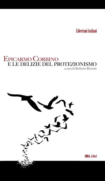 Epicarmo Corbino e le delizie del protezionismo  - Libro IBL Libri 2024, Liberismi italiani | Libraccio.it