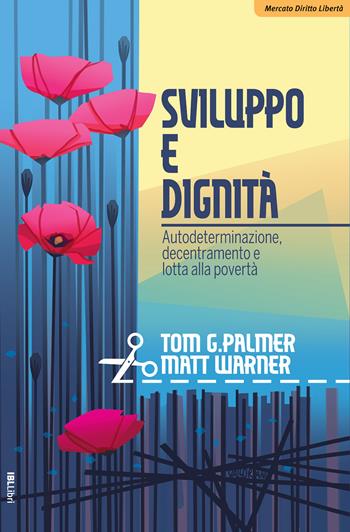 Sviluppo e dignità. Autodeterminazione, decentramento e lotta alla povertà - Tom G. Palmer, Matt Warner - Libro IBL Libri 2024, Mercato, diritto e libertà | Libraccio.it