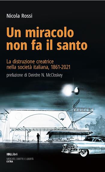 Un miracolo non fa il santo. La distruzione creatrice nella società italiana, 1861-2021 - Nicola Rossi - Libro IBL Libri 2024 | Libraccio.it